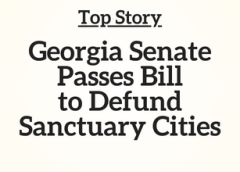 GA Top Story: Georgia Senate Passes Bill to Defund Sanctuary Cities