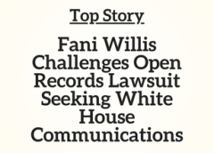 GA Top Story: Fani Willis Challenges Open Records Lawsuit Seeking White House Communications