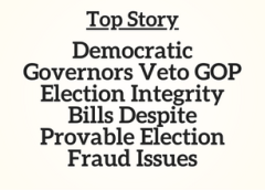 Top Story: Democratic Governors Veto GOP Election Integrity Bills Despite Provable Election Fraud Issues