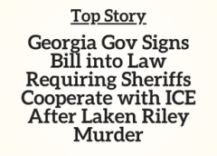 GA Top Story: Georgia Gov Signs Bill into Law Requiring Sheriffs Cooperate with ICE After Laken Riley Murder