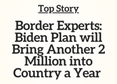 Top Story: Border Experts: Biden Plan will Bring Another 2 Million into Country a Year