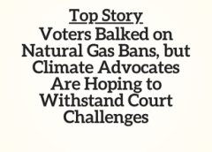 Top Story: Voters Balked on Natural Gas Bans, but Climate Advocates Are Hoping to Withstand Court Challenges