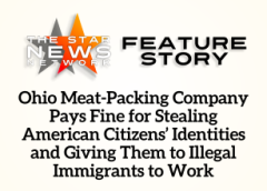 TSNN Featured: Ohio Meat-Packing Company Pays Fine for Stealing American Citizens’ Identities and Giving Them to Illegal Immigrants to Work