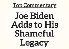 Top Commentary: Joe Biden Adds to His Shameful Legacy