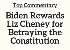 Top Commentary: Biden Rewards Liz Cheney for Betraying the Constitution